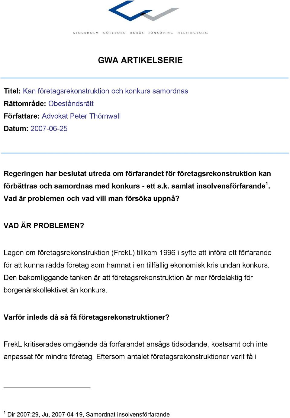 Lagen om företagsrekonstruktion (FrekL) tillkom 1996 i syfte att införa ett förfarande för att kunna rädda företag som hamnat i en tillfällig ekonomisk kris undan konkurs.