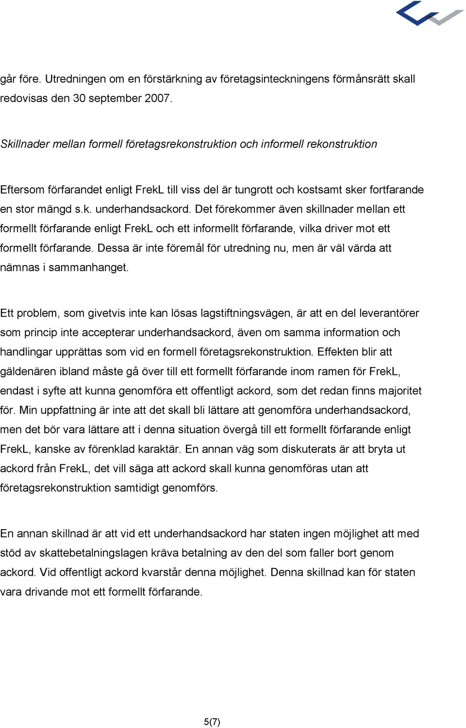 Det förekommer även skillnader mellan ett formellt förfarande enligt FrekL och ett informellt förfarande, vilka driver mot ett formellt förfarande.