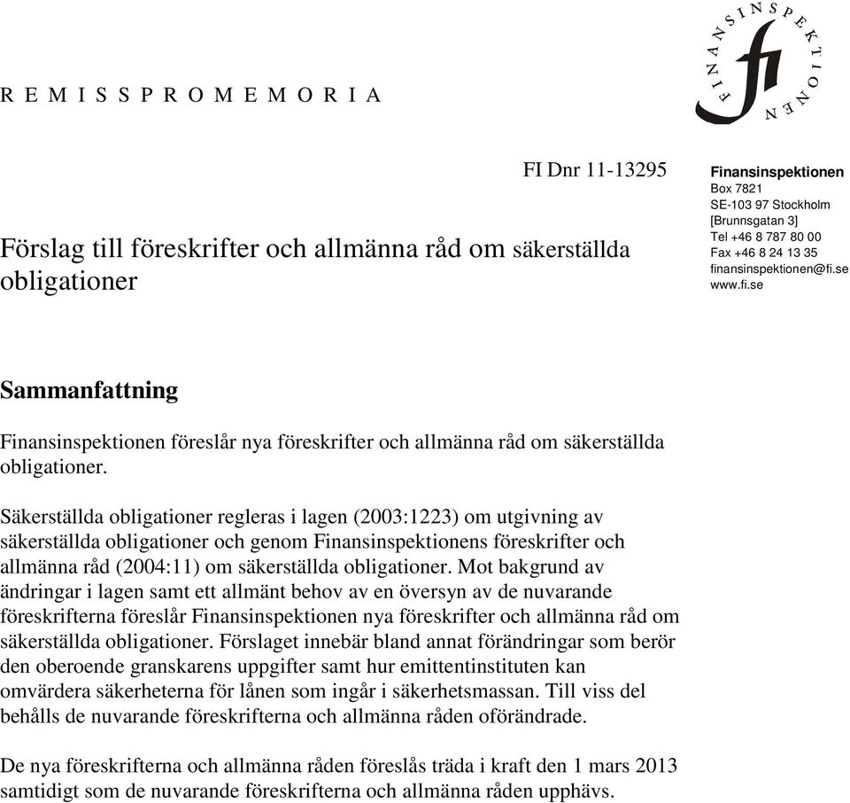 Säkerställda obligationer regleras i lagen (2003:1223) om utgivning av säkerställda obligationer och genom Finansinspektionens föreskrifter och allmänna råd (2004:11) om säkerställda obligationer.