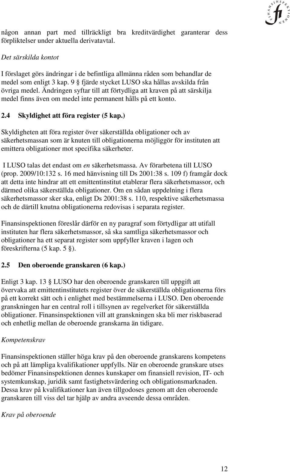 Ändringen syftar till att förtydliga att kraven på att särskilja medel finns även om medel inte permanent hålls på ett konto. 2.4 Skyldighet att föra register (5 kap.