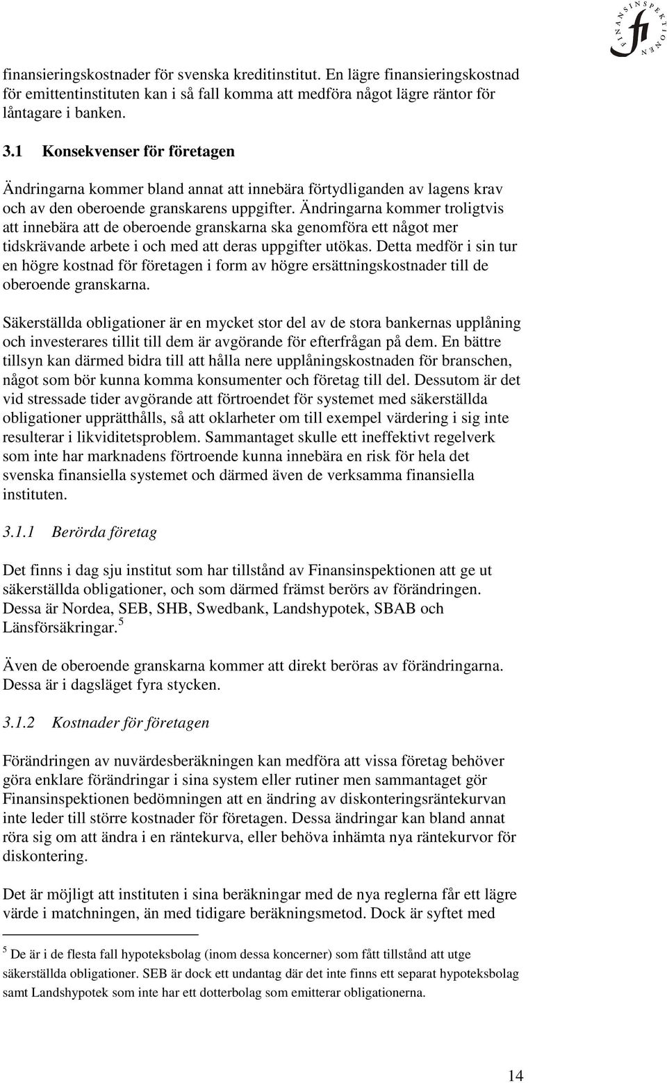 Ändringarna kommer troligtvis att innebära att de oberoende granskarna ska genomföra ett något mer tidskrävande arbete i och med att deras uppgifter utökas.