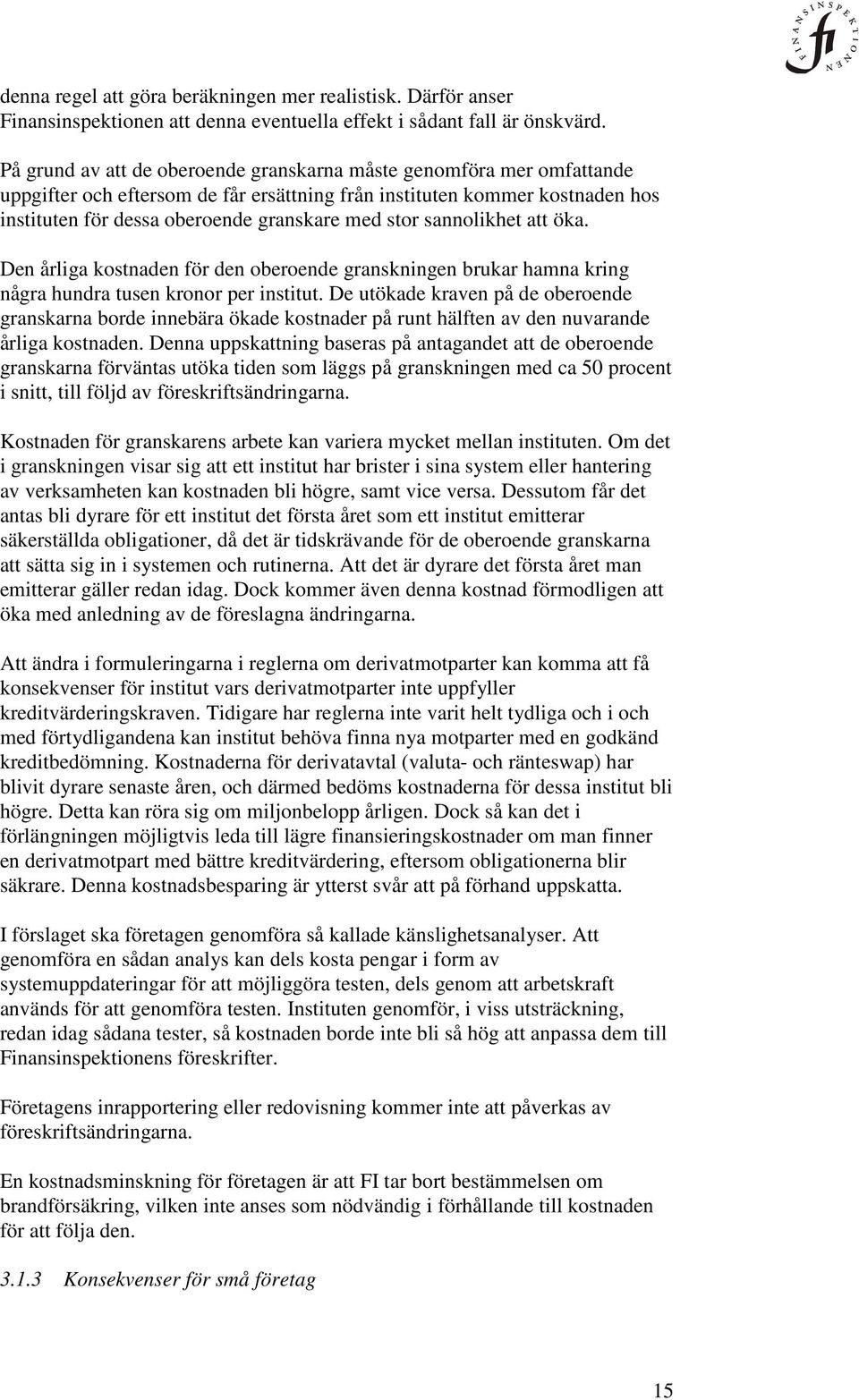 sannolikhet att öka. Den årliga kostnaden för den oberoende granskningen brukar hamna kring några hundra tusen kronor per institut.