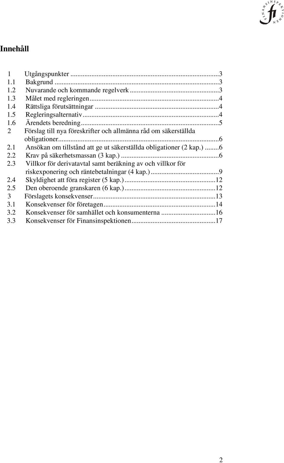 )... 6 2.3 Villkor för derivatavtal samt beräkning av och villkor för riskexponering och räntebetalningar (4 kap.)... 9 2.4 Skyldighet att föra register (5 kap.)... 12 2.