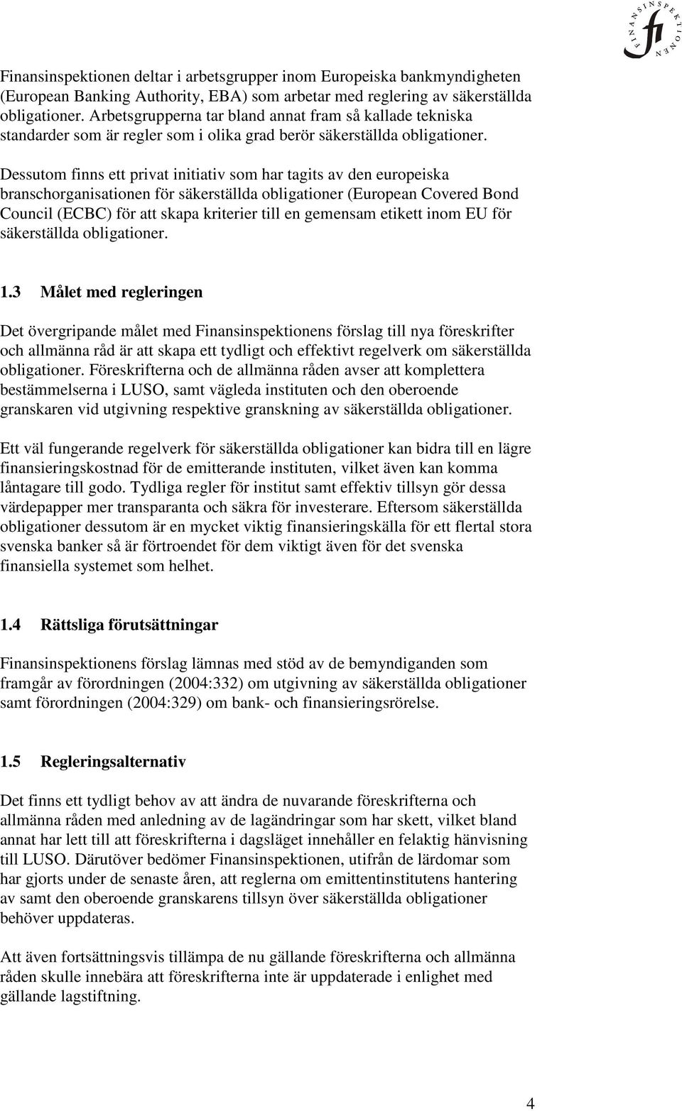 Dessutom finns ett privat initiativ som har tagits av den europeiska branschorganisationen för säkerställda obligationer (European Covered Bond Council (ECBC) för att skapa kriterier till en gemensam