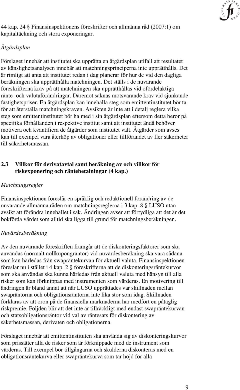 Det är rimligt att anta att institutet redan i dag planerar för hur de vid den dagliga beräkningen ska upprätthålla matchningen.