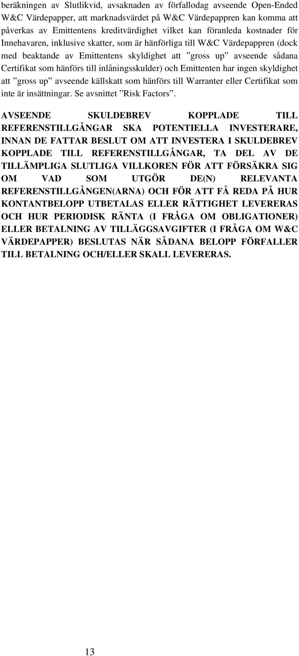 inlåningsskulder) och Emittenten har ingen skyldighet att gross up avseende källskatt som hänförs till Warranter eller Certifikat som inte är insättningar. Se avsnittet Risk Factors.
