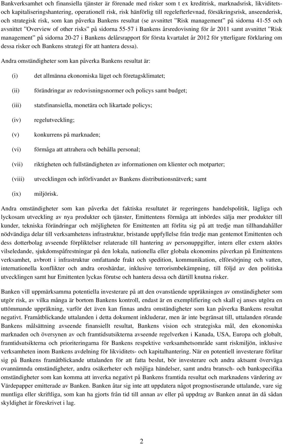 årsredovisning för år 2011 samt avsnittet Risk management på sidorna 20-27 i Bankens delårsrapport för första kvartalet år 2012 för ytterligare förklaring om dessa risker och Bankens strategi för att