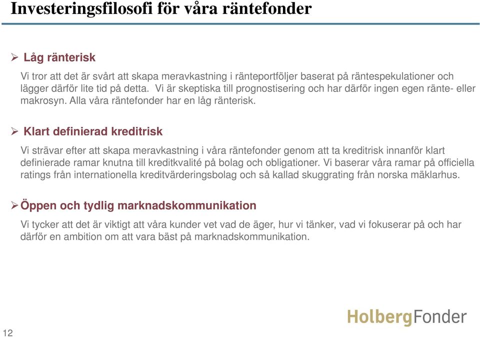 Klart definierad kreditrisk Vi strävar efter att skapa meravkastning i våra räntefonder genom att ta kreditrisk innanför klart definierade ramar knutna till kreditkvalité på bolag och obligationer.