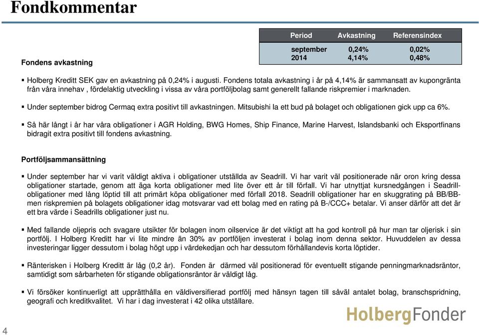 Under september bidrog Cermaq extra positivt till avkastningen. Mitsubishi la ett bud på bolaget och obligationen gick upp ca 6%.