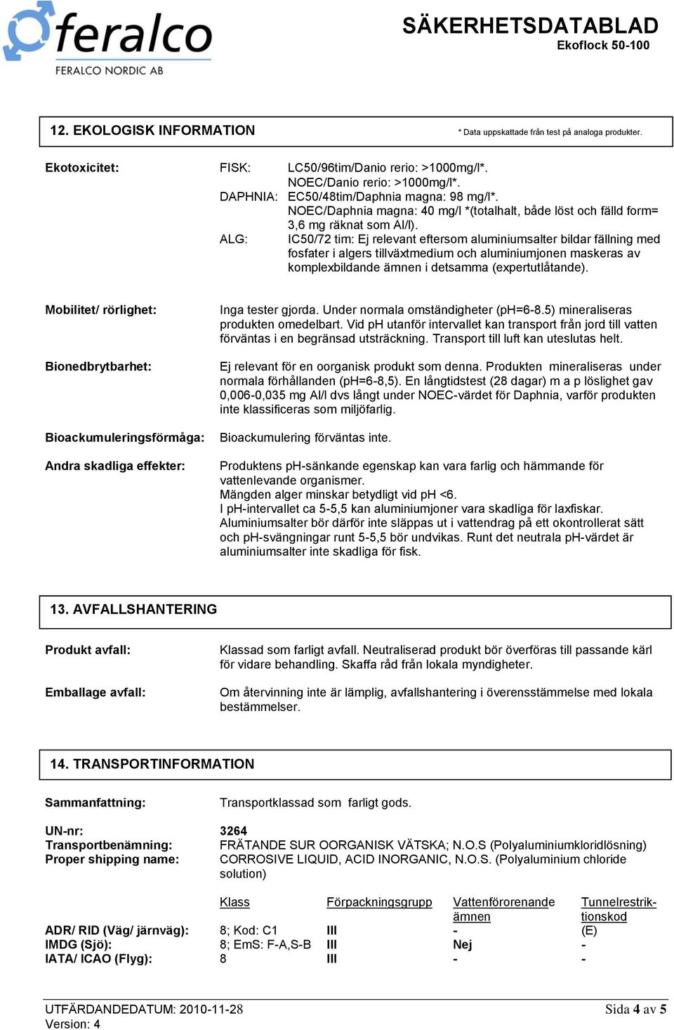 ALG: IC50/72 tim: Ej relevant eftersom aluminiumsalter bildar fällning med fosfater i algers tillväxtmedium och aluminiumjonen maskeras av komplexbildande ämnen i detsamma (expertutlåtande).