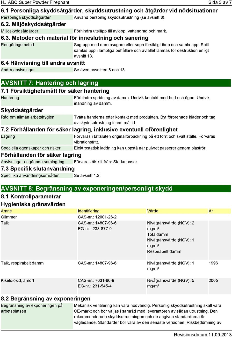 4 Hänvisning till andra avsnitt Andra anvisningar Se även avsnitten 8 och 13. AVSNITT 7: Hantering och lagring 7.