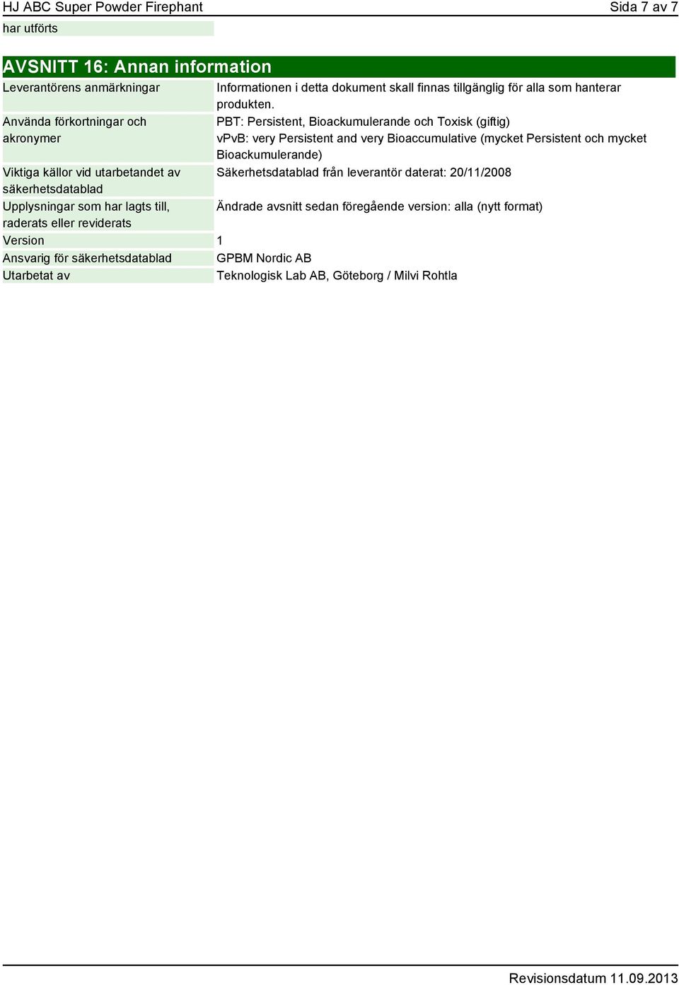 PBT: Persistent, Bioackumulerande och Toxisk (giftig) vpvb: very Persistent and very Bioaccumulative (mycket Persistent och mycket Bioackumulerande) Säkerhetsdatablad från