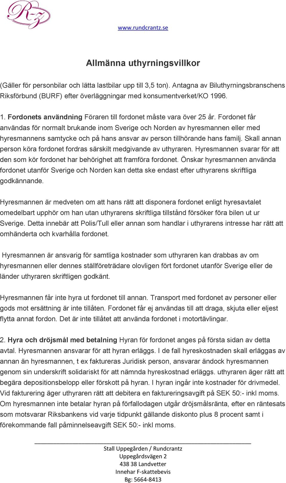 Fordonet får användas för normalt brukande inom Sverige och Norden av hyresmannen eller med hyresmannens samtycke och på hans ansvar av person tillhörande hans familj.