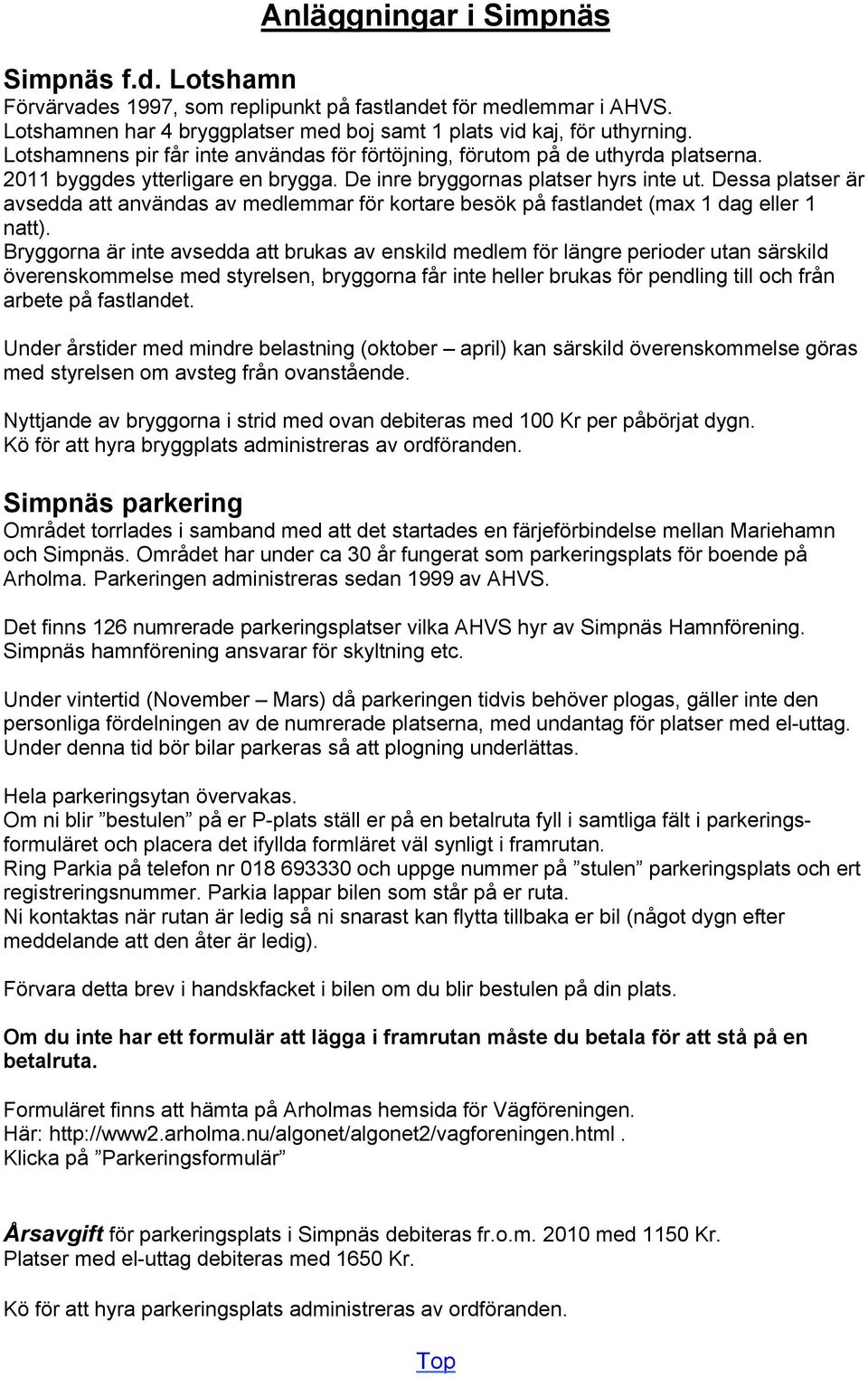 Dessa platser År avsedda att anvåndas av medlemmar fär kortare besäk pç fastlandet (max 1 dag eller 1 natt).