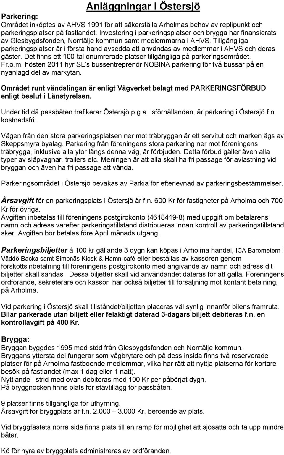 TillgÅngliga parkeringsplatser År i färsta hand avsedda att anvåndas av medlemmar i AHVS och deras gåster. Det finns ett 100-tal onumrerade platser tillgångliga pç parkeringsomrçdet. Fr.o.m. hästen 2011 hyr SL s bussentreprenär NOBINA parkering fär tvç bussar pç en nyanlagd del av markytan.