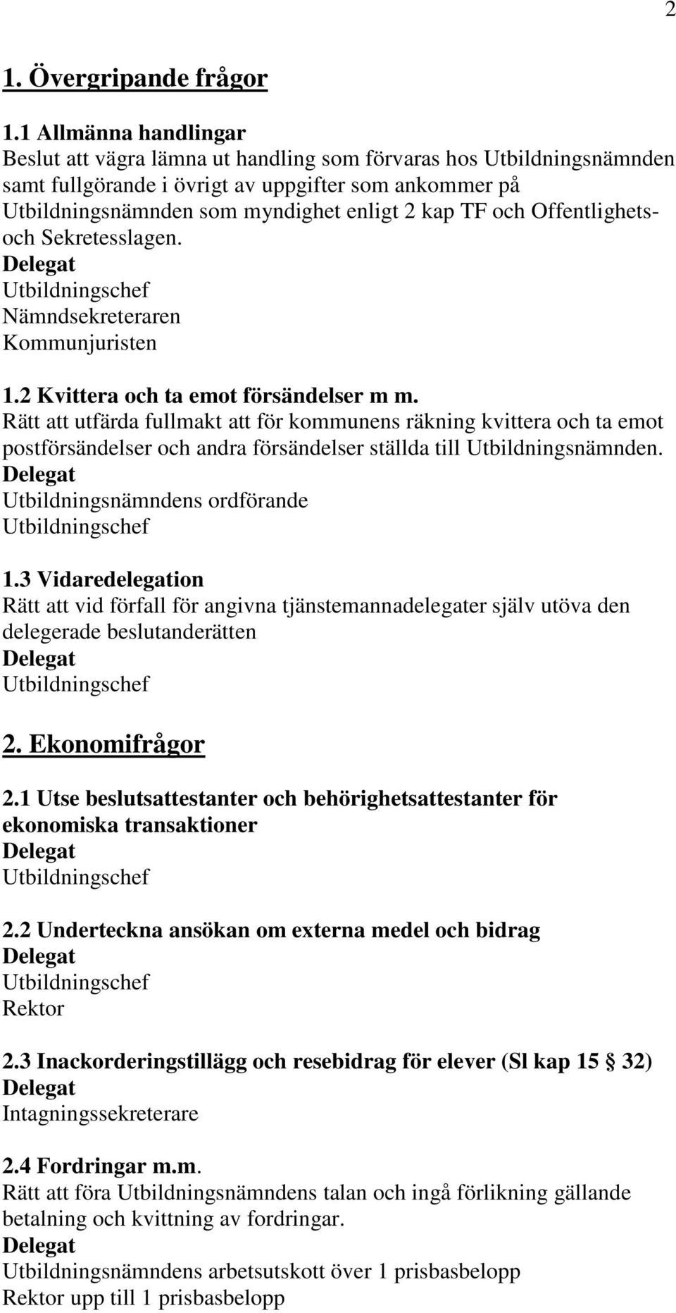 och Offentlighetsoch Sekretesslagen. Nämndsekreteraren Kommunjuristen 1.2 Kvittera och ta emot försändelser m m.