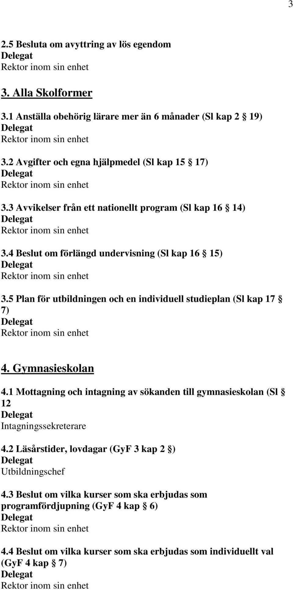 5 Plan för utbildningen och en individuell studieplan (Sl kap 17 7) 4. Gymnasieskolan 4.1 Mottagning och intagning av sökanden till gymnasieskolan (Sl 12 4.