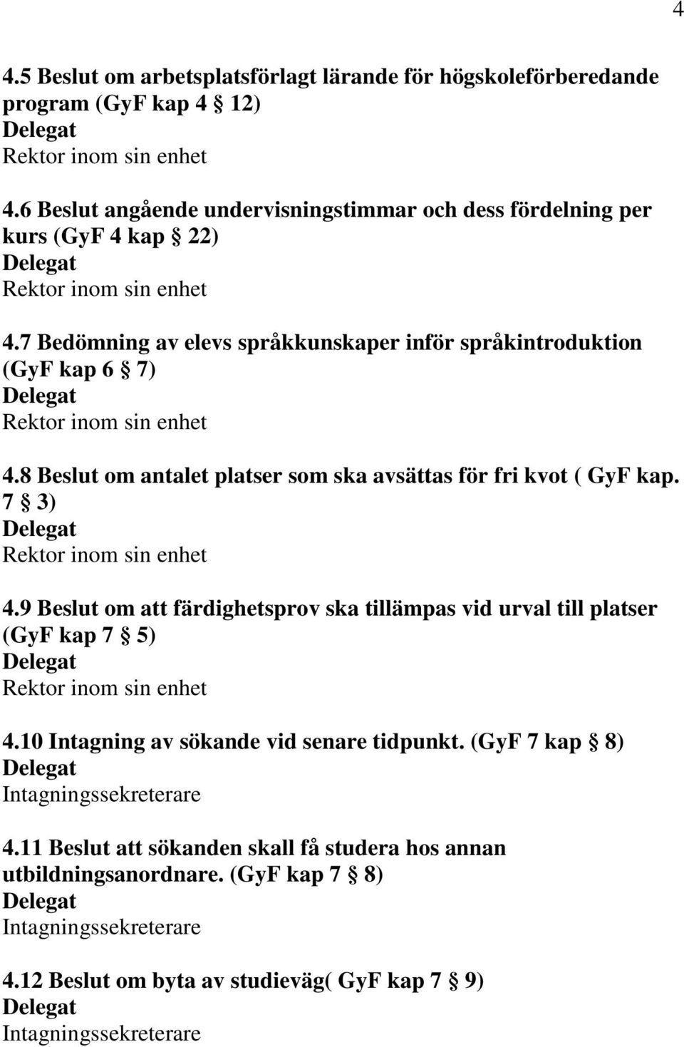 7 Bedömning av elevs språkkunskaper inför språkintroduktion (GyF kap 6 7) 4.8 Beslut om antalet platser som ska avsättas för fri kvot ( GyF kap. 7 3) 4.