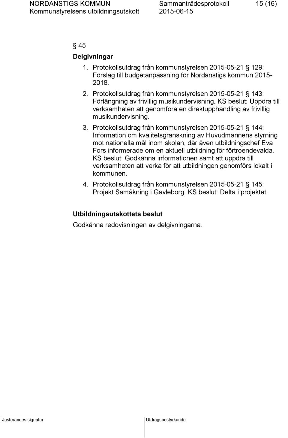 KS beslut: Uppdra till verksamheten att genomföra en direktupphandling av frivillig musikundervisning. 3.