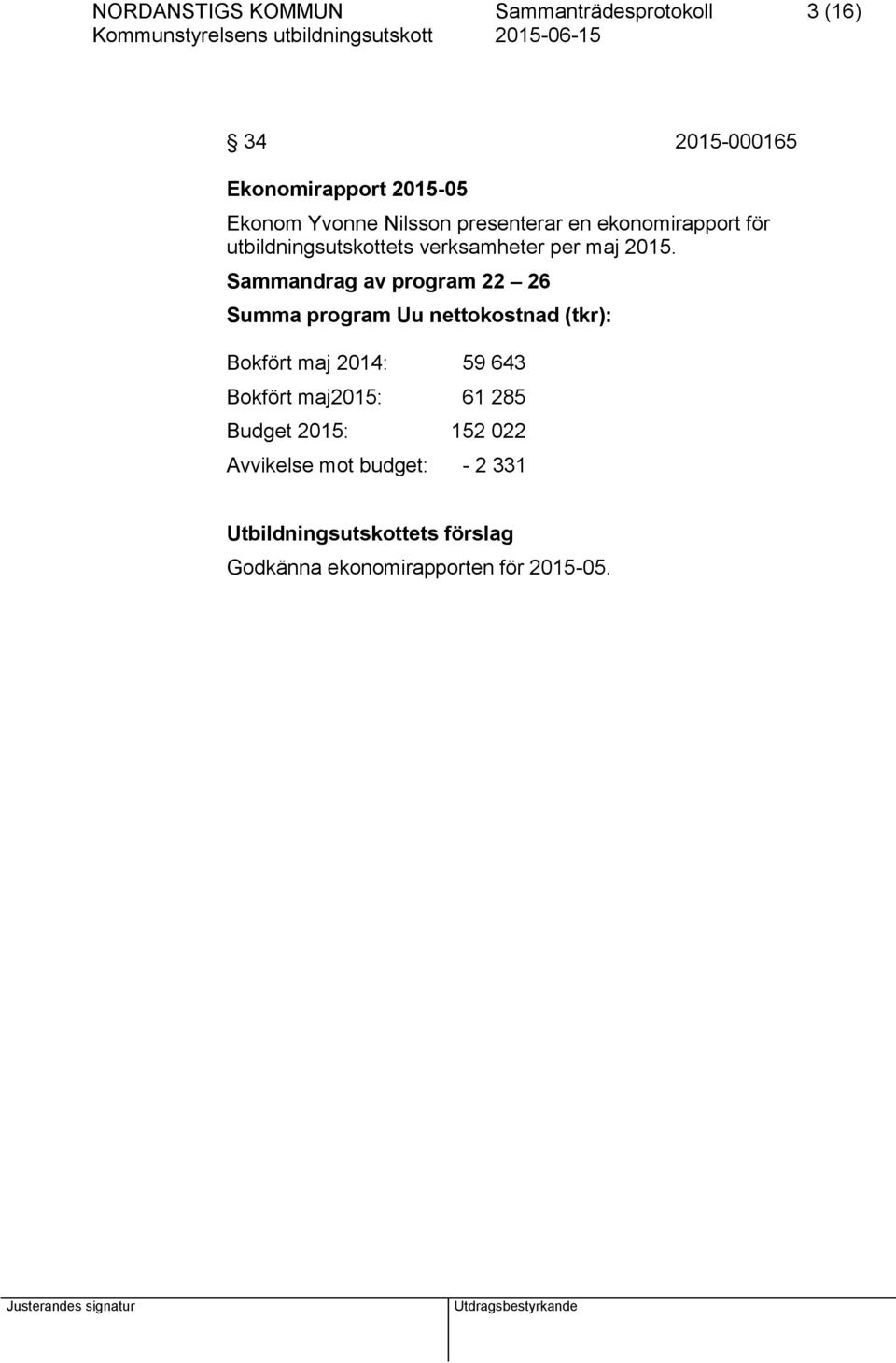 Sammandrag av program 22 26 Summa program Uu nettokostnad (tkr): Bokfört maj 2014: 59 643 Bokfört