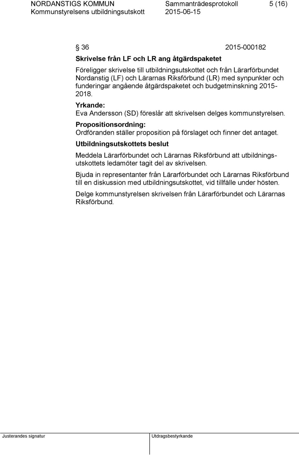 Propositionsordning: Ordföranden ställer proposition på förslaget och finner det antaget. Meddela Lärarförbundet och Lärarnas Riksförbund att utbildningsutskottets ledamöter tagit del av skrivelsen.