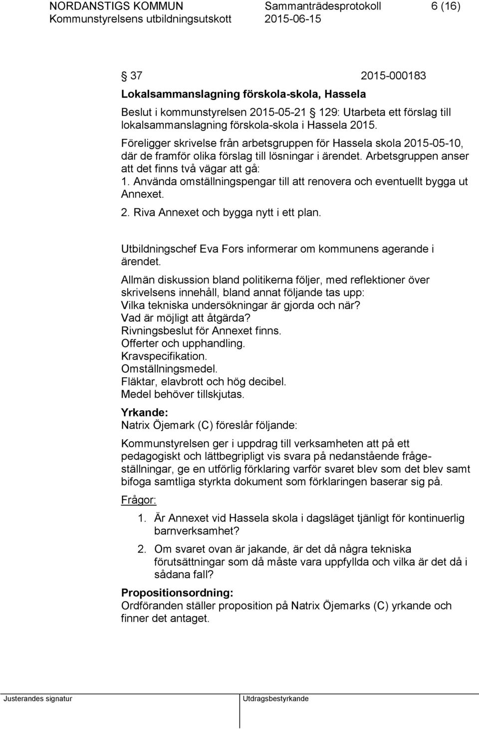 Arbetsgruppen anser att det finns två vägar att gå: 1. Använda omställningspengar till att renovera och eventuellt bygga ut Annexet. 2. Riva Annexet och bygga nytt i ett plan.