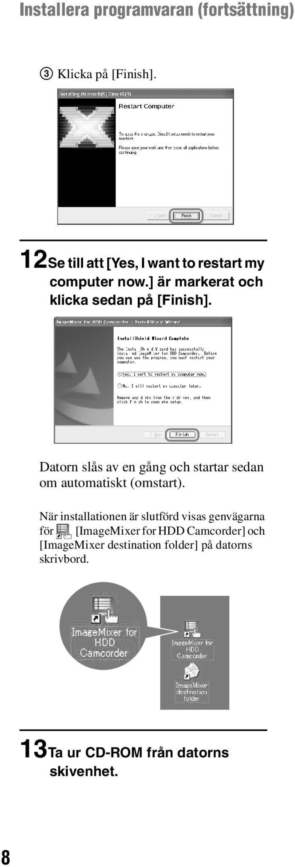 Datorn slås av en gång och startar sedan om automatiskt (omstart).