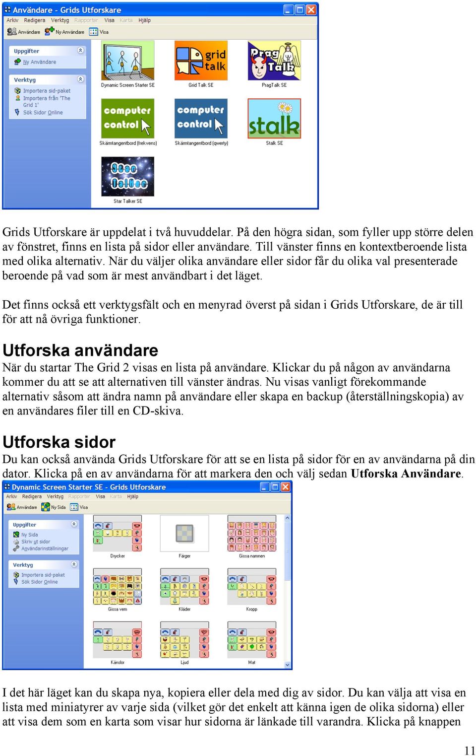 Det finns också ett verktygsfält och en menyrad överst på sidan i Grids Utforskare, de är till för att nå övriga funktioner. Utforska användare När du startar The Grid 2 visas en lista på användare.