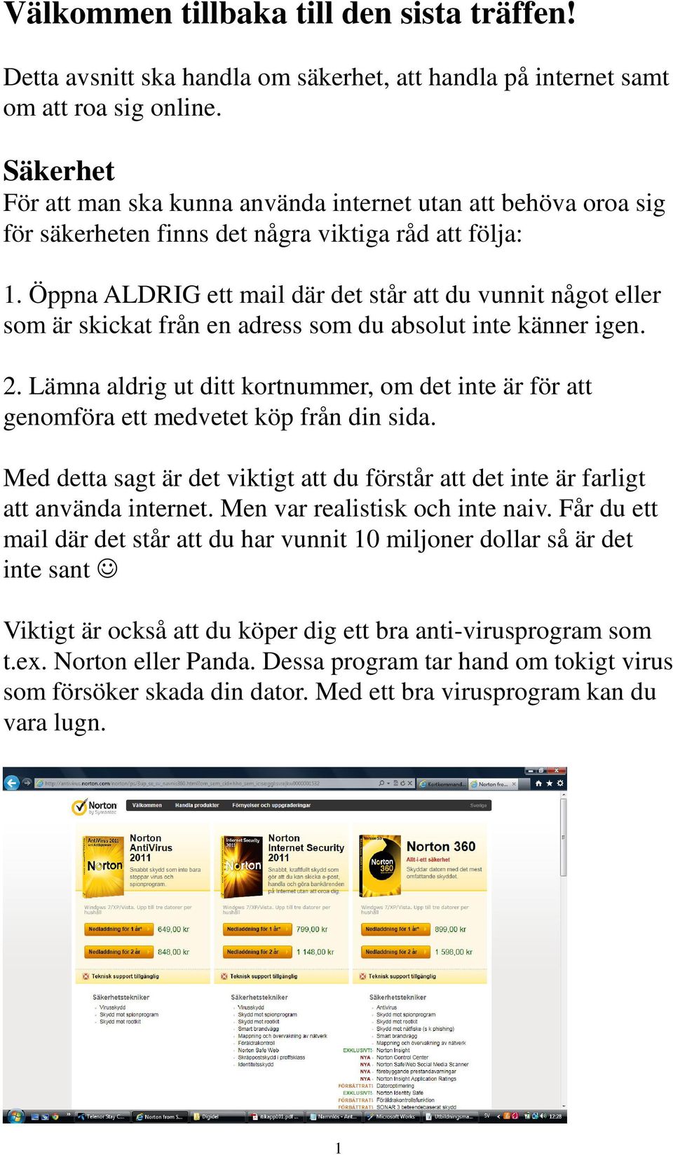 Öppna ALDRIG ett mail där det står att du vunnit något eller som är skickat från en adress som du absolut inte känner igen. 2.