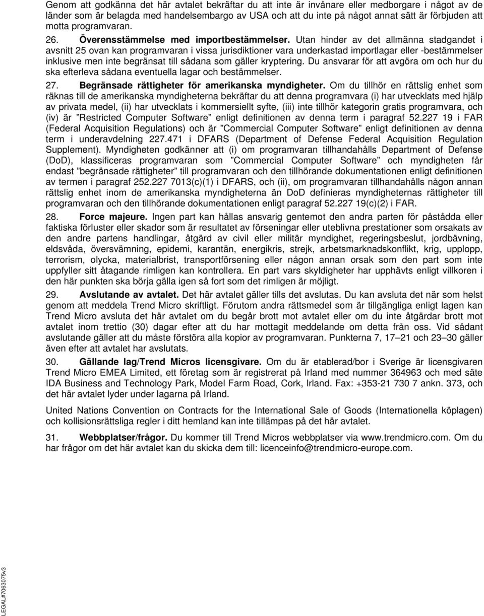 Utan hinder av det allmänna stadgandet i avsnitt 25 ovan kan programvaran i vissa jurisdiktioner vara underkastad importlagar eller -bestämmelser inklusive men inte begränsat till sådana som gäller