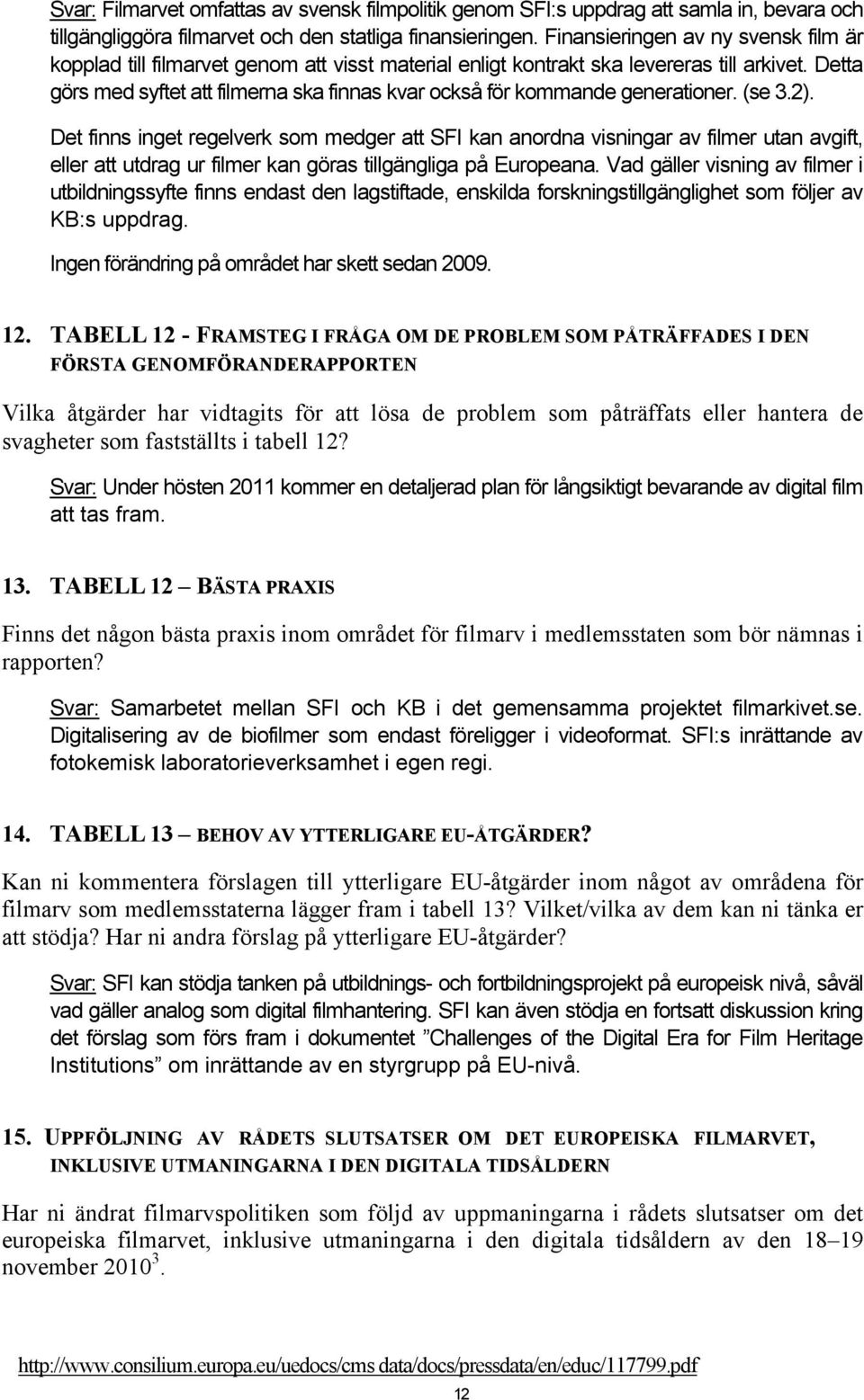 Detta görs med syftet att filmerna ska finnas kvar också för kommande generationer. (se 3.2).