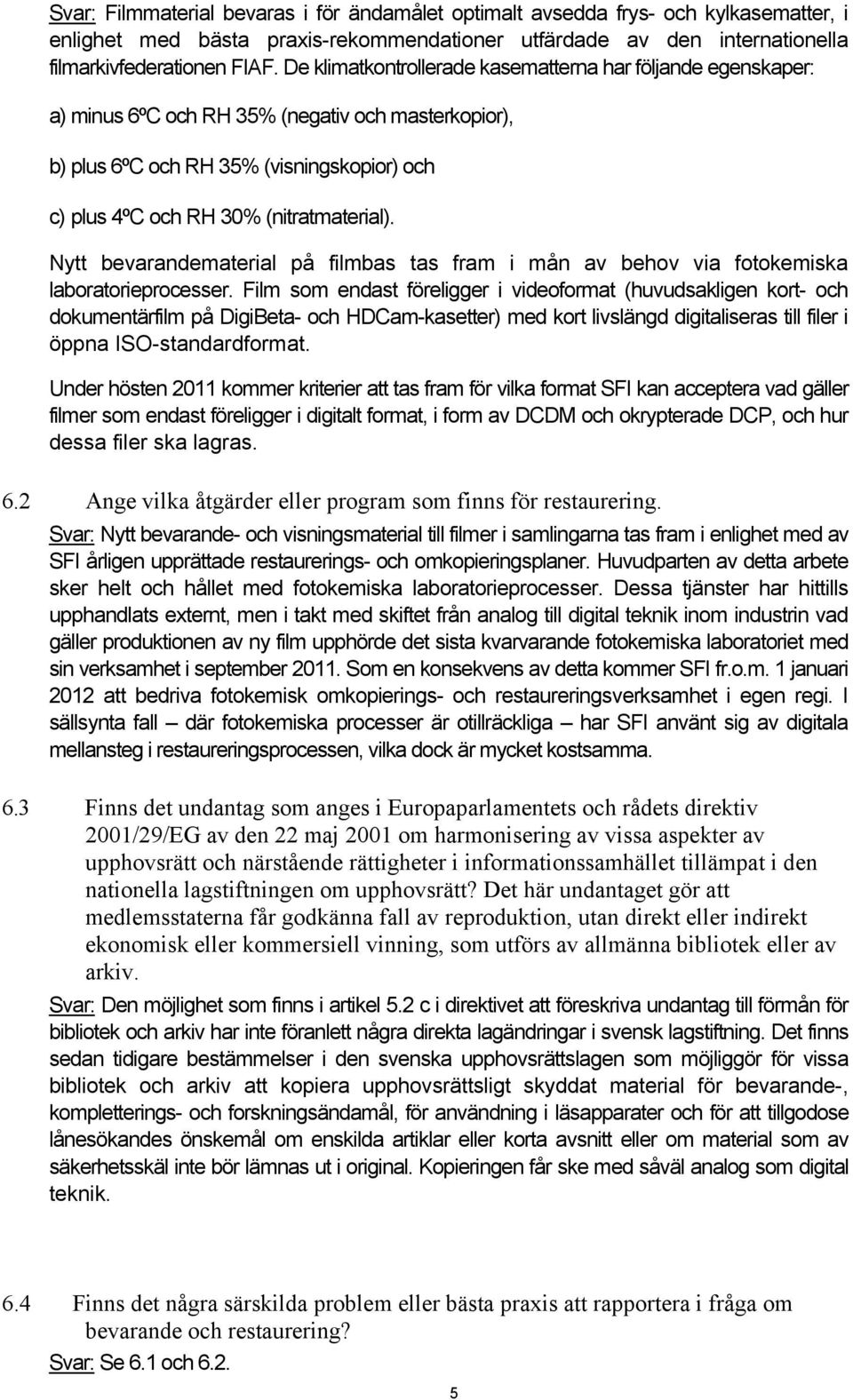 Nytt bevarandematerial på filmbas tas fram i mån av behov via fotokemiska laboratorieprocesser.