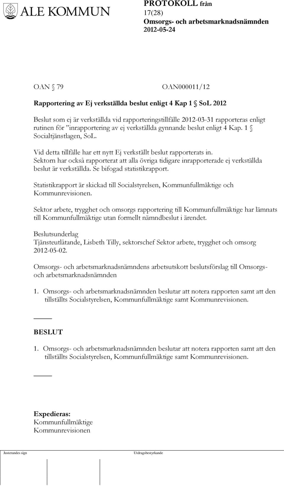 Sektorn har också rapporterat att alla övriga tidigare inrapporterade ej verkställda beslut är verkställda. Se bifogad statistikrapport.