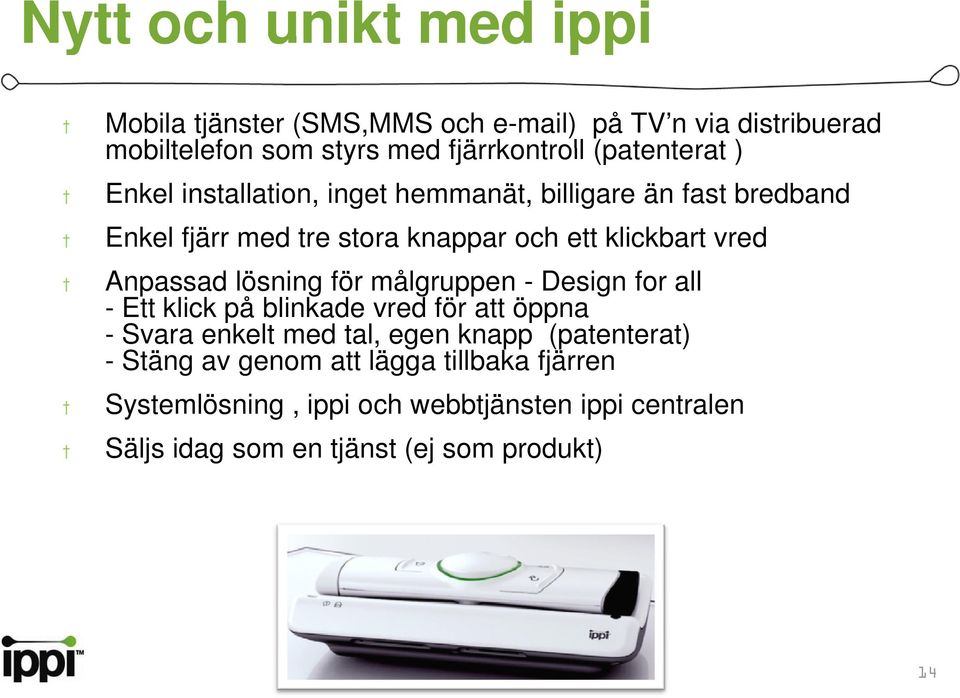 Anpassad lösning för målgruppen - Design for all - Ett klick på blinkade vred för att öppna - Svara enkelt med tal, egen knapp