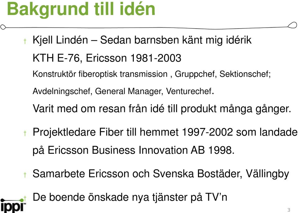 Varit med om resan från idé till produkt många gånger.