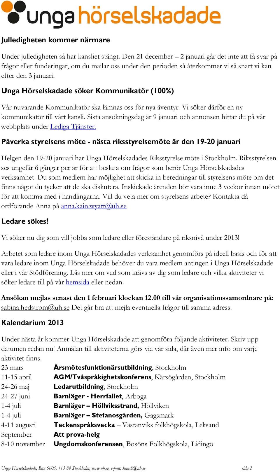 Unga Hörselskadade söker Kommunikatör (100%) Vår nuvarande Kommunikatör ska lämnas oss för nya äventyr. Vi söker därför en ny kommunikatör till vårt kansli.