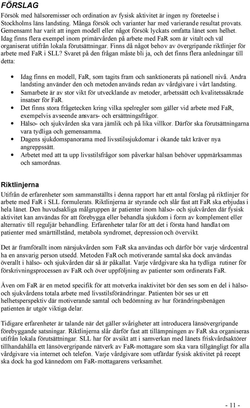 Idag finns flera exempel inom primärvården på arbete med FaR som är vitalt och väl organiserat utifrån lokala förutsättningar. Finns då något behov av övergripande riktlinjer för arbete med FaR i SLL?