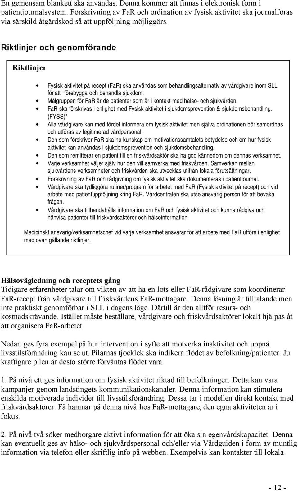 Riktlinjer och genomförande Riktlinjer Fysisk aktivitet på recept (FaR) ska användas som behandlingsalternativ av vårdgivare inom SLL för att förebygga och behandla sjukdom.