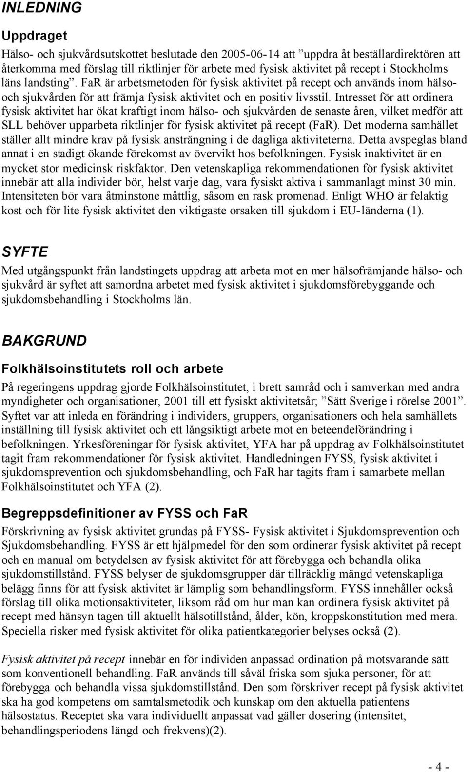 Intresset för att ordinera fysisk aktivitet har ökat kraftigt inom hälso- och sjukvården de senaste åren, vilket medför att SLL behöver upparbeta riktlinjer för fysisk aktivitet på recept (FaR).