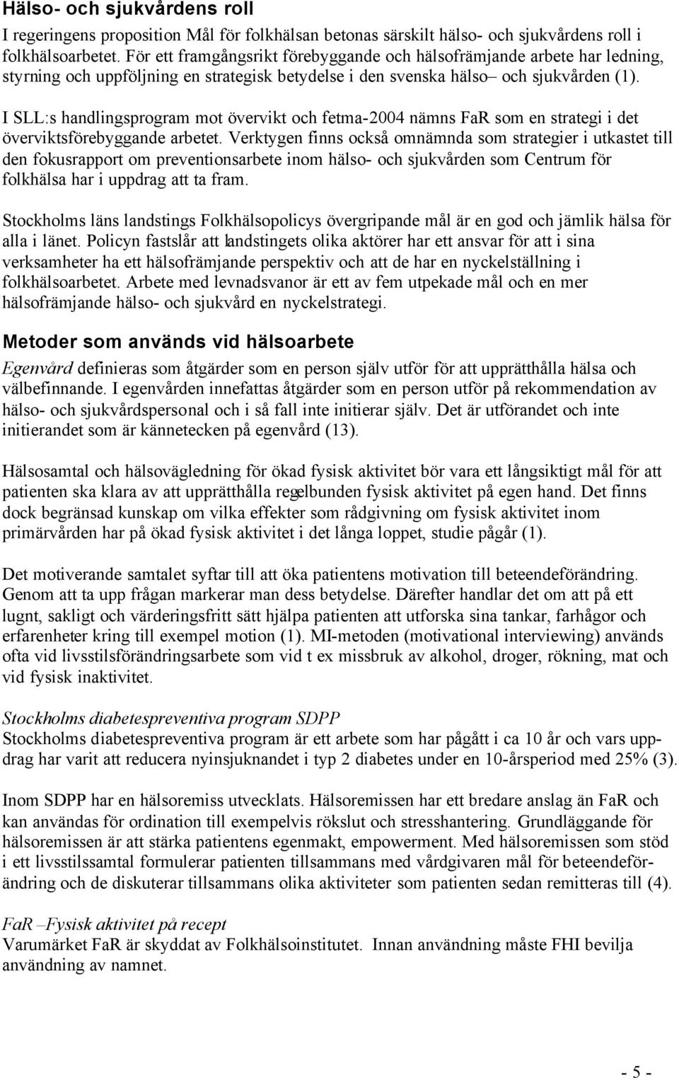 I SLL:s handlingsprogram mot övervikt och fetma-2004 nämns FaR som en strategi i det överviktsförebyggande arbetet.