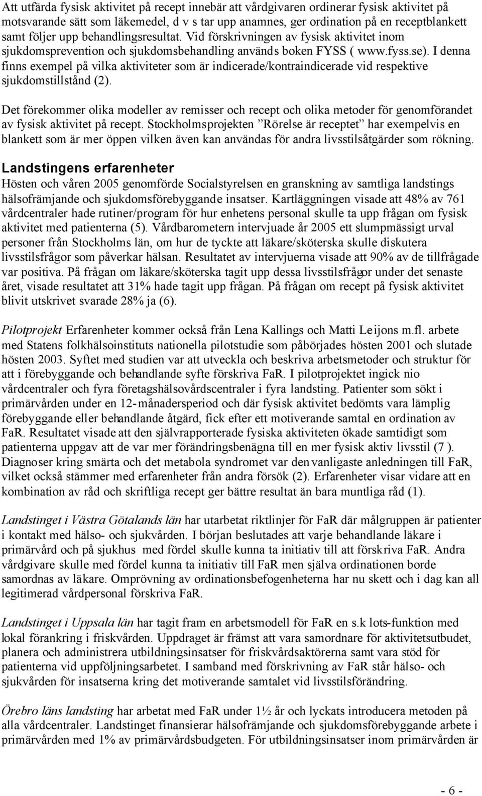 I denna finns exempel på vilka aktiviteter som är indicerade/kontraindicerade vid respektive sjukdomstillstånd (2).