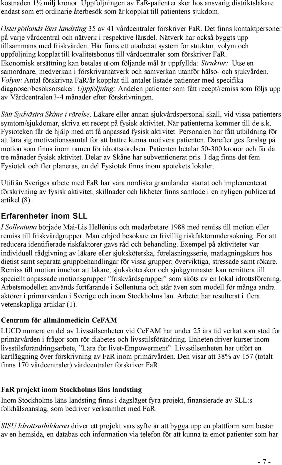 Nätverk har också byggts upp tillsammans med friskvården. Här finns ett utarbetat system för struktur, volym och uppföljning kopplat till kvalitetsbonus till vårdcentraler som förskriver FaR.