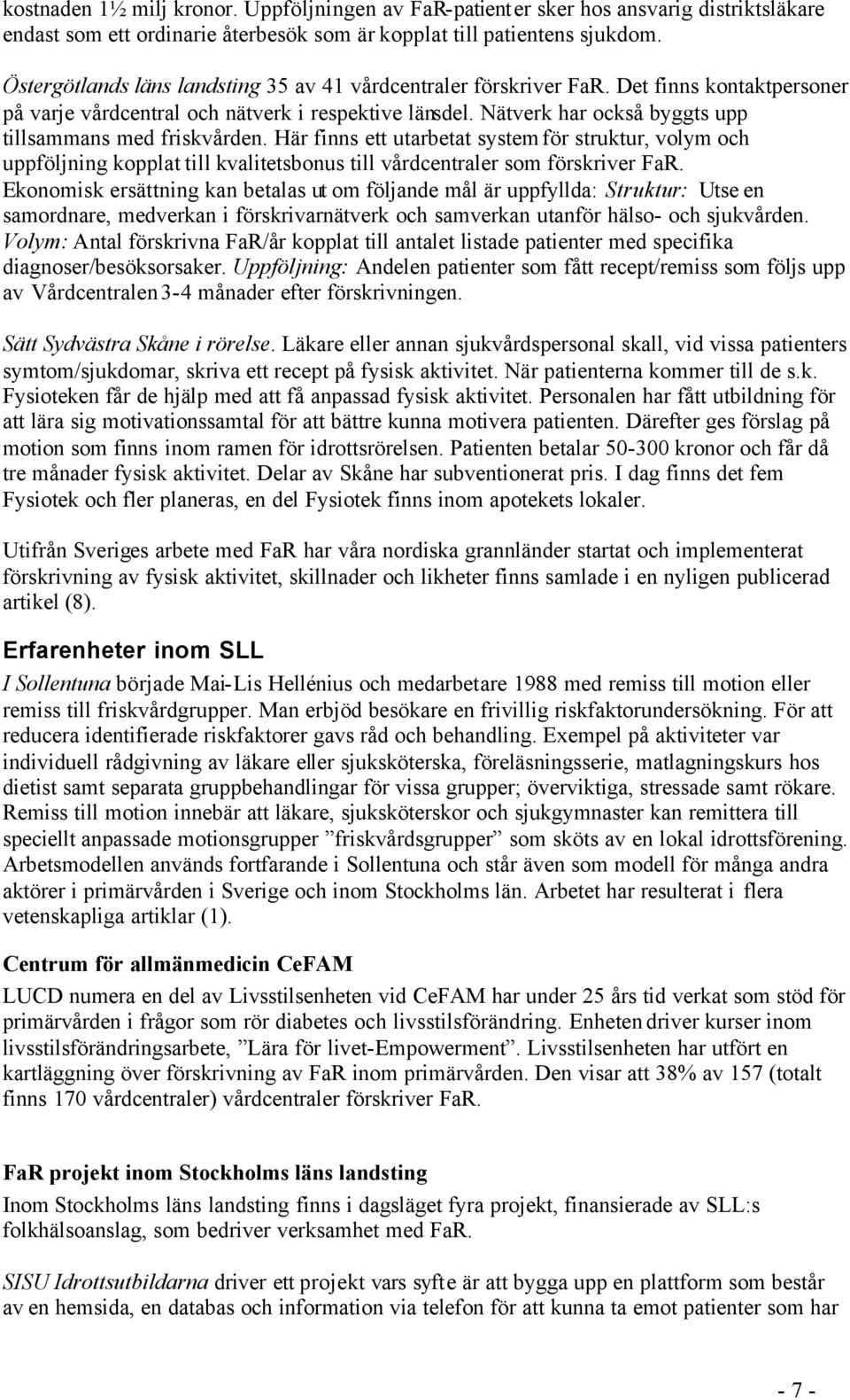 Nätverk har också byggts upp tillsammans med friskvården. Här finns ett utarbetat system för struktur, volym och uppföljning kopplat till kvalitetsbonus till vårdcentraler som förskriver FaR.