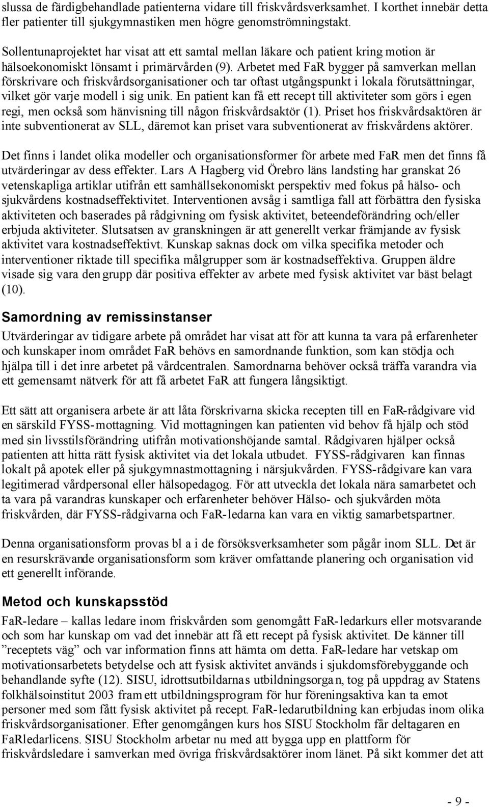 Arbetet med FaR bygger på samverkan mellan förskrivare och friskvårdsorganisationer och tar oftast utgångspunkt i lokala förutsättningar, vilket gör varje modell i sig unik.