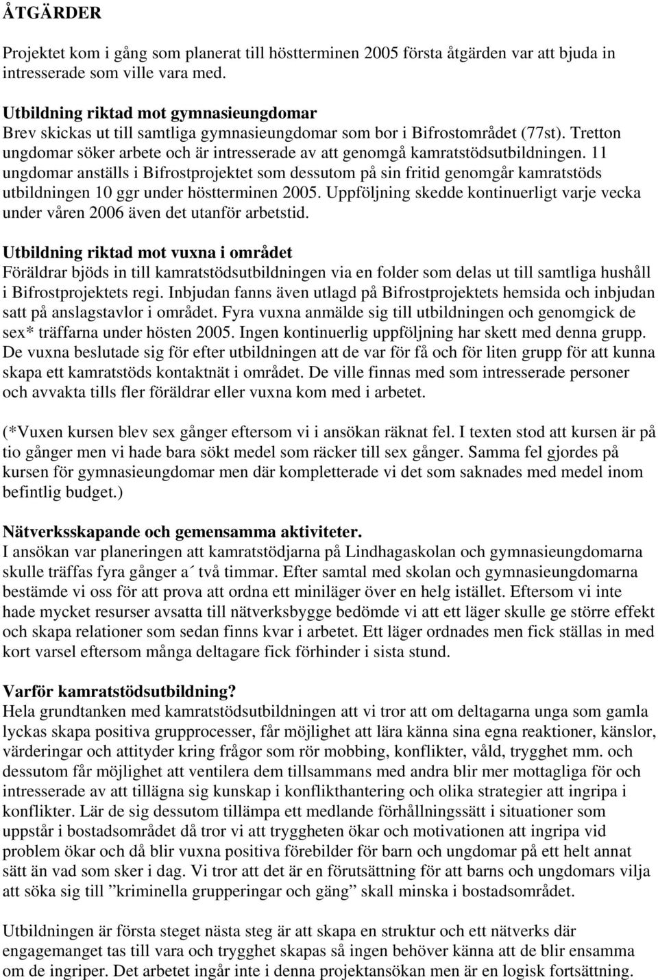 Tretton ungdomar söker arbete och är intresserade av att genomgå kamratstödsutbildningen.