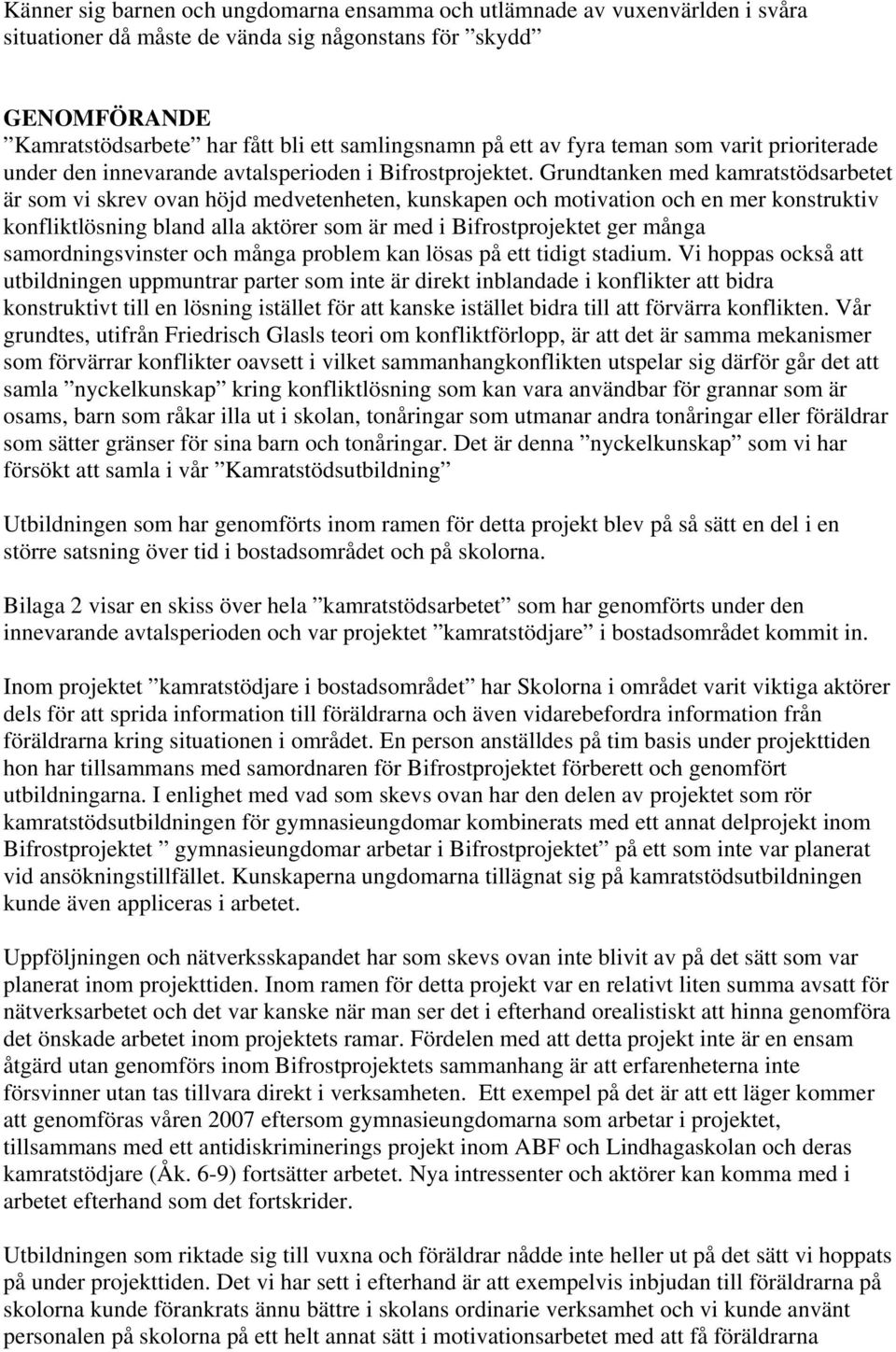 Grundtanken med kamratstödsarbetet är som vi skrev ovan höjd medvetenheten, kunskapen och motivation och en mer konstruktiv konfliktlösning bland alla aktörer som är med i Bifrostprojektet ger många