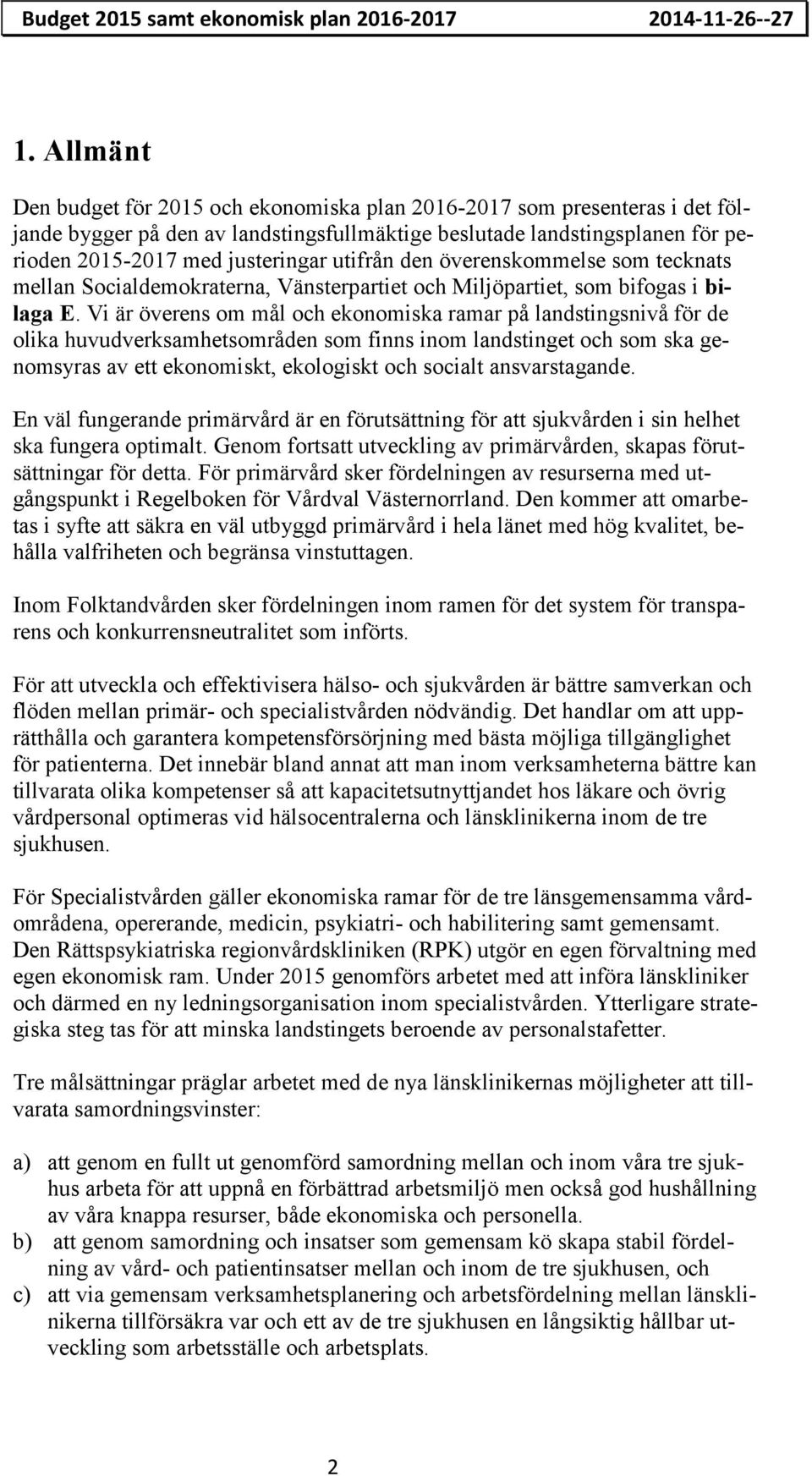 utifrån den överenskommelse som tecknats mellan Socialdemokraterna, Vänsterpartiet och Miljöpartiet, som bifogas i bilaga E.