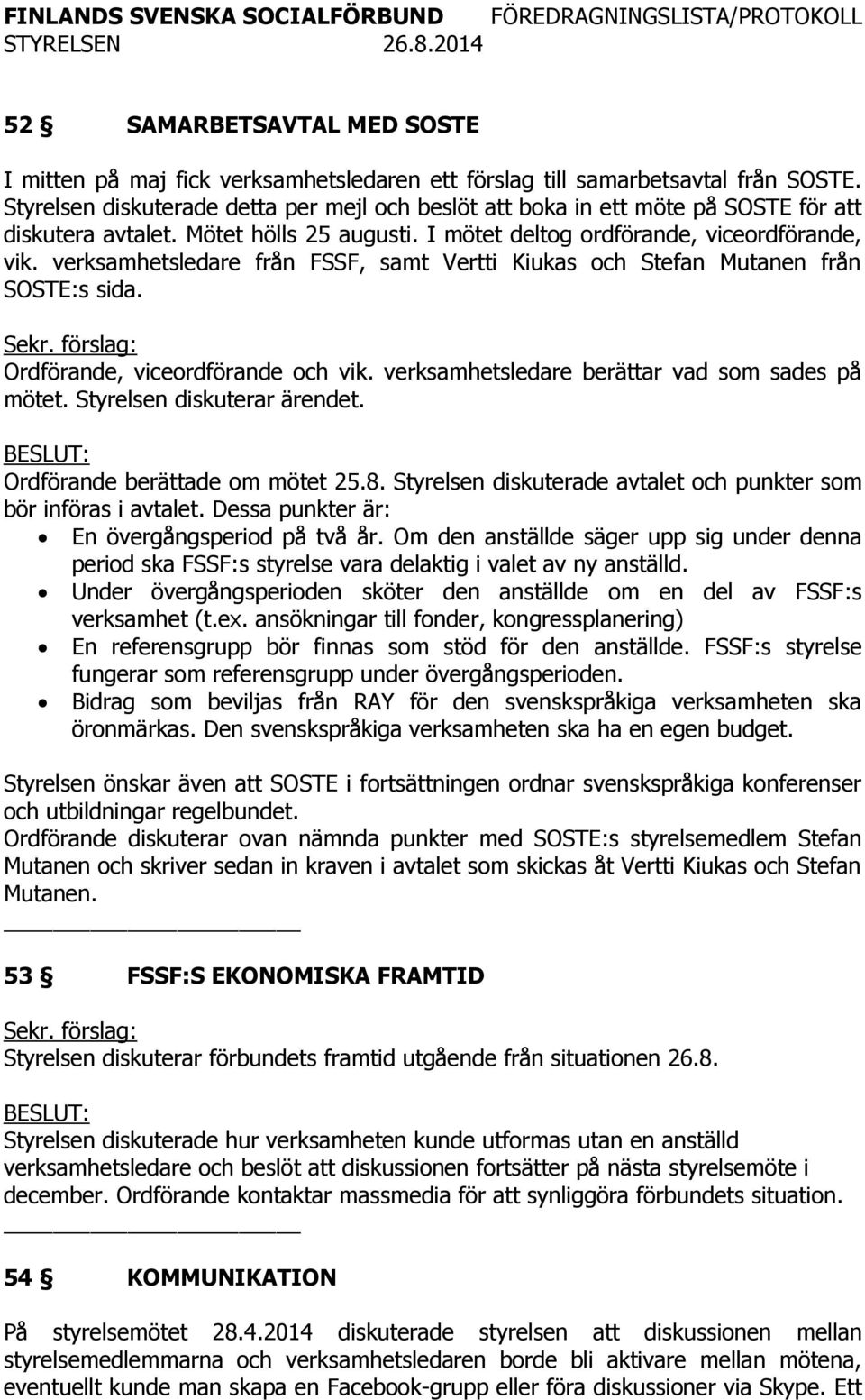 verksamhetsledare från FSSF, samt Vertti Kiukas och Stefan Mutanen från SOSTE:s sida. Ordförande, viceordförande och vik. verksamhetsledare berättar vad som sades på mötet.