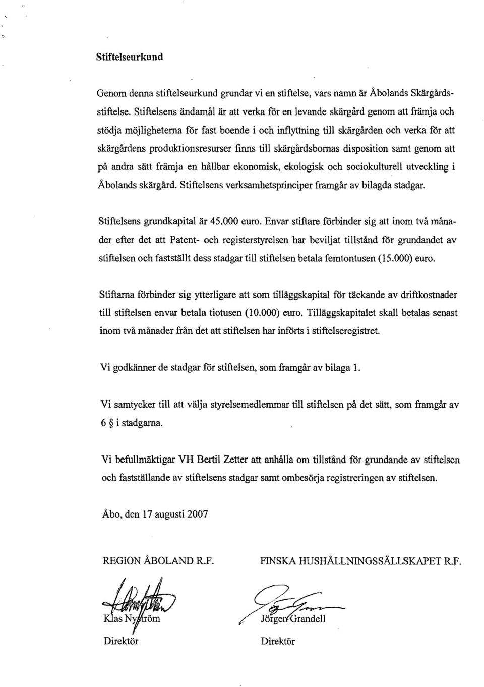 finns till skärgårdsbornas disposition samt genom att på andra sätt främja en hållbar ekonomisk, ekologisk och sociokulturell utveckling i Abolands skärgård.