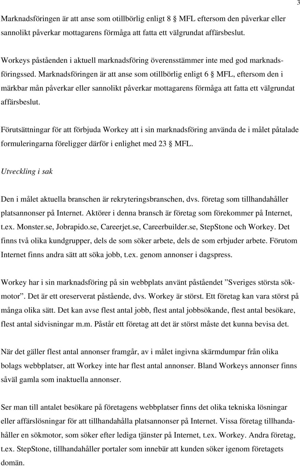 Marknadsföringen är att anse som otillbörlig enligt 6 MFL, eftersom den i märkbar mån påverkar eller sannolikt påverkar mottagarens förmåga att fatta ett välgrundat affärsbeslut.